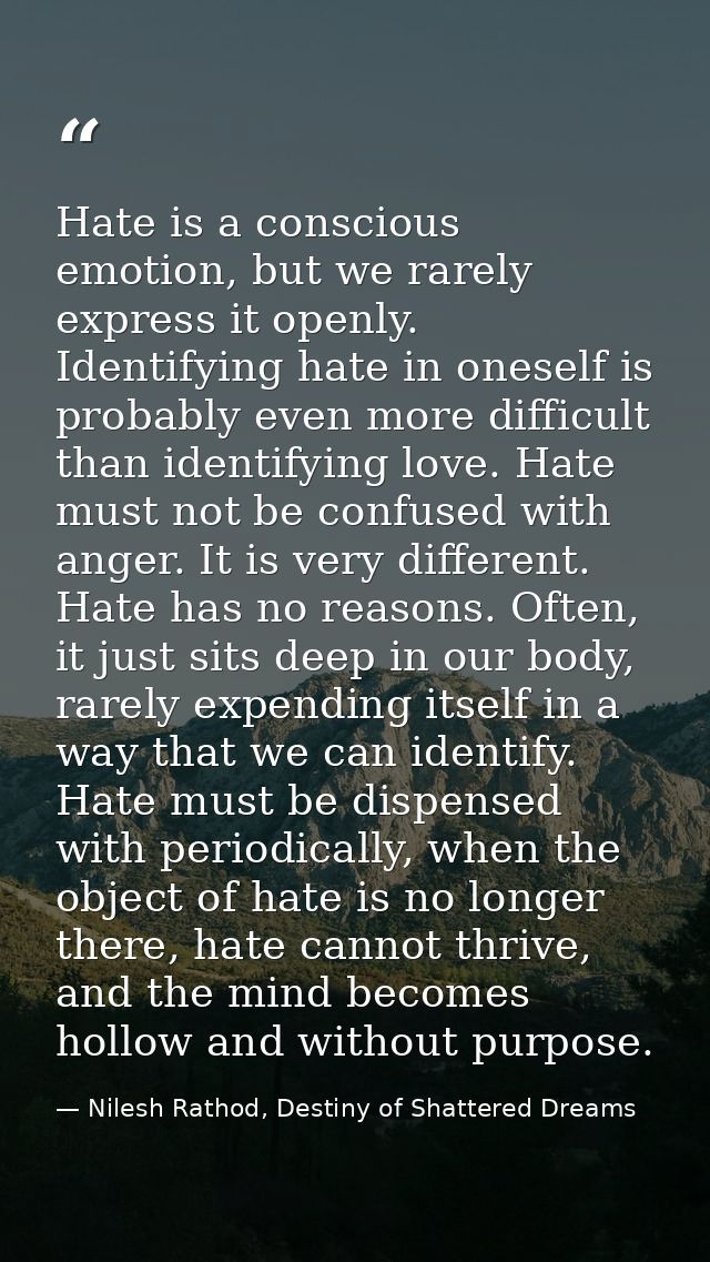 Hate is a conscious emotion, but we rarely express it openly. Identifying hate in oneself is probably even more difficul — Nilesh Rathod, Destiny of Shattered Dreams