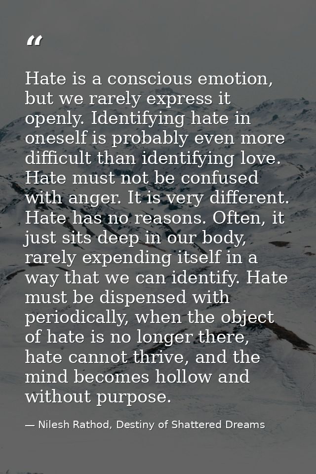 Hate is a conscious emotion, but we rarely express it openly. Identifying hate in oneself is probably even more difficul — Nilesh Rathod, Destiny of Shattered Dreams