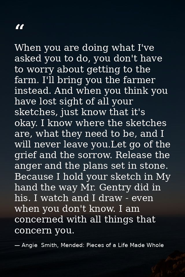 When you are doing what I've asked you to do, you don't have to worry about getting to the farm. I'll bring you the farm — Angie  Smith, Mended: Pieces of a Life Made Whole