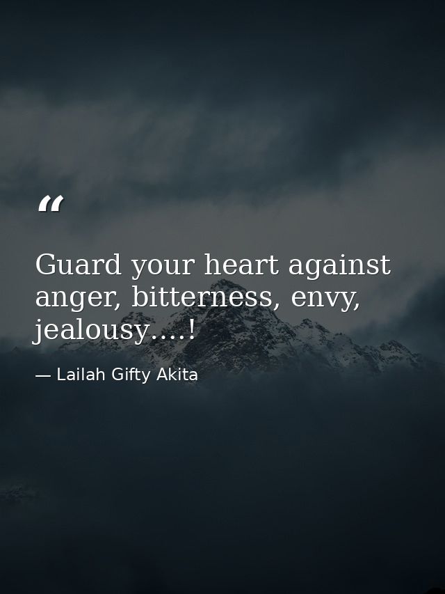 Guard your heart against anger, bitterness, envy, jealousy….! — Lailah Gifty Akita