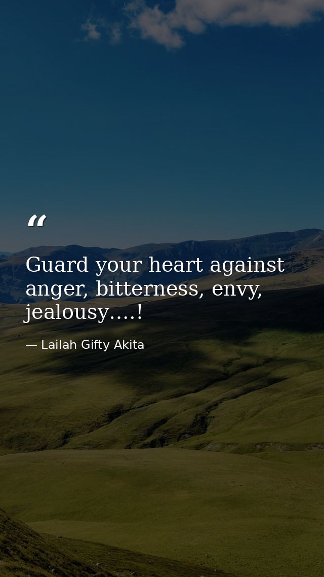 Guard your heart against anger, bitterness, envy, jealousy….! — Lailah Gifty Akita