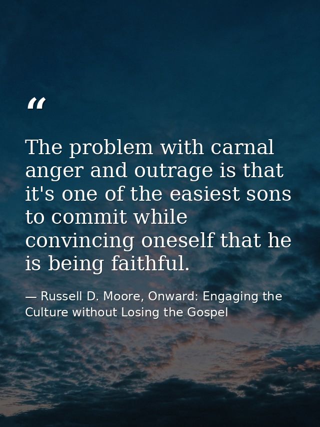 The problem with carnal anger and outrage is that it's one of the easiest sons to commit while convincing oneself that h — Russell D. Moore, Onward: Engaging the Culture without Losing the Gospel