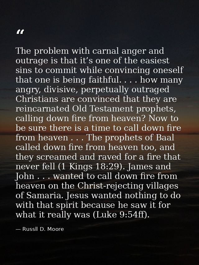 The problem with carnal anger and outrage is that it’s one of the easiest sins to commit while convincing oneself that o — Russll D. Moore