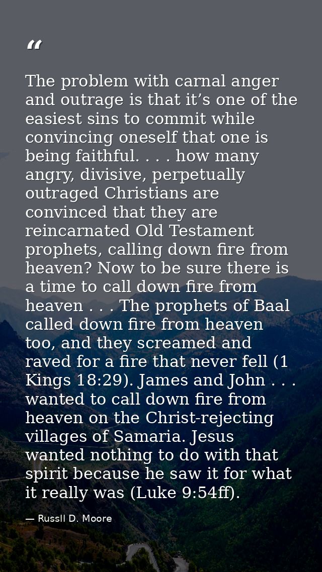 The problem with carnal anger and outrage is that it’s one of the easiest sins to commit while convincing oneself that o — Russll D. Moore