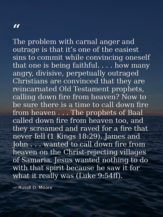 The problem with carnal anger and outrage is that it’s one of the easiest sins to commit while convincing oneself that o — Russll D. Moore