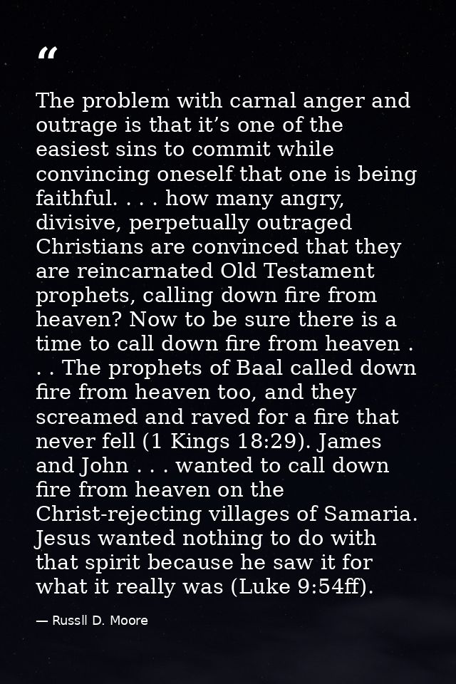 The problem with carnal anger and outrage is that it’s one of the easiest sins to commit while convincing oneself that o — Russll D. Moore