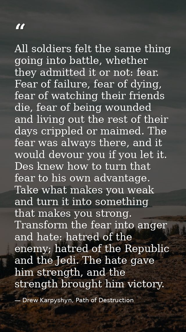 All soldiers felt the same thing going into battle, whether they admitted it or not: fear. Fear of failure, fear of dyin — Drew Karpyshyn, Path of Destruction
