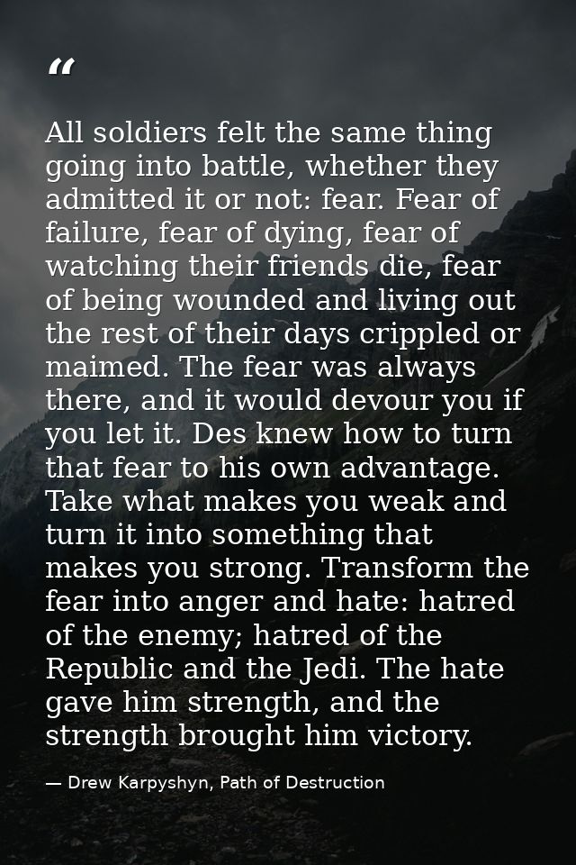 All soldiers felt the same thing going into battle, whether they admitted it or not: fear. Fear of failure, fear of dyin — Drew Karpyshyn, Path of Destruction