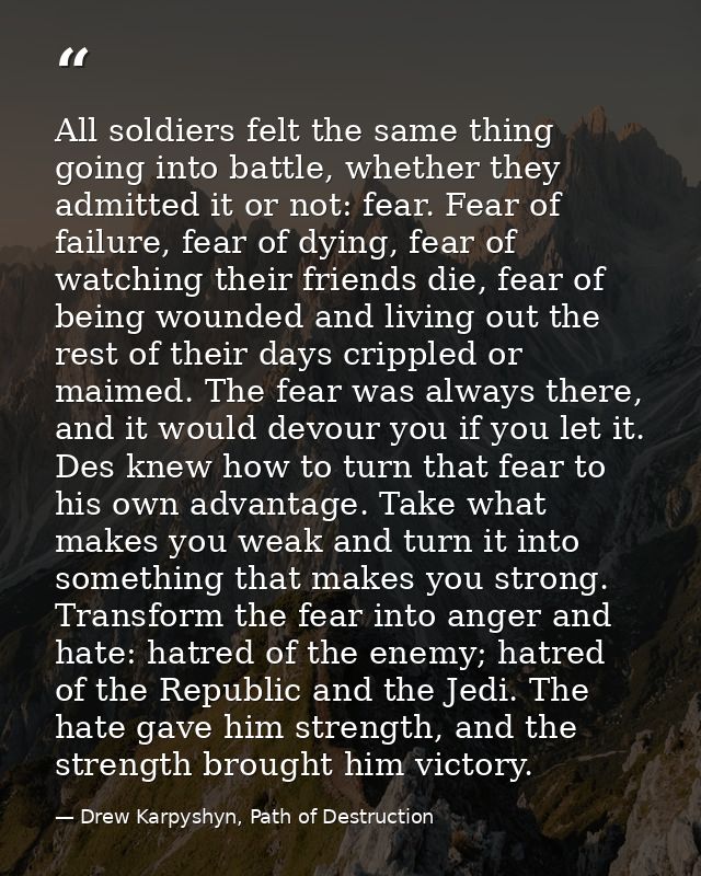 All soldiers felt the same thing going into battle, whether they admitted it or not: fear. Fear of failure, fear of dyin — Drew Karpyshyn, Path of Destruction
