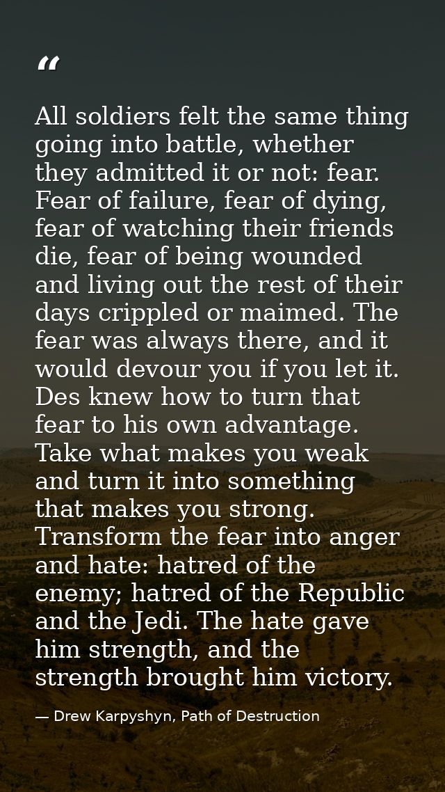 All soldiers felt the same thing going into battle, whether they admitted it or not: fear. Fear of failure, fear of dyin — Drew Karpyshyn, Path of Destruction
