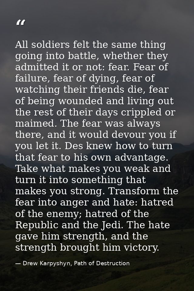 All soldiers felt the same thing going into battle, whether they admitted it or not: fear. Fear of failure, fear of dyin — Drew Karpyshyn, Path of Destruction
