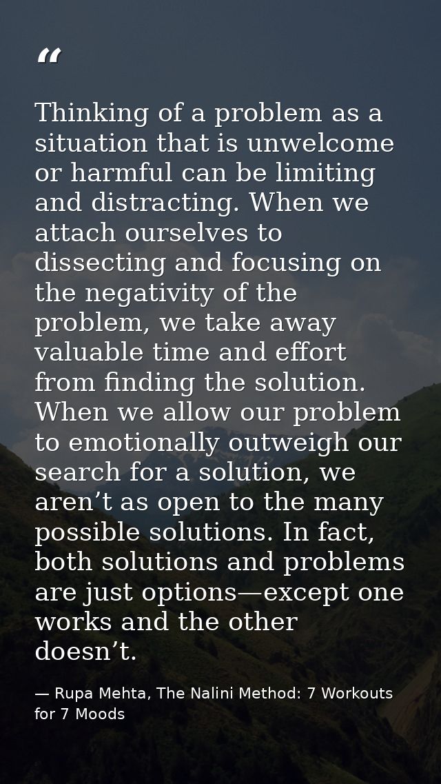 Thinking of a problem as a situation that is unwelcome or harmful can be limiting and distracting. When we attach oursel — Rupa Mehta, The Nalini Method: 7 Workouts for 7 Moods