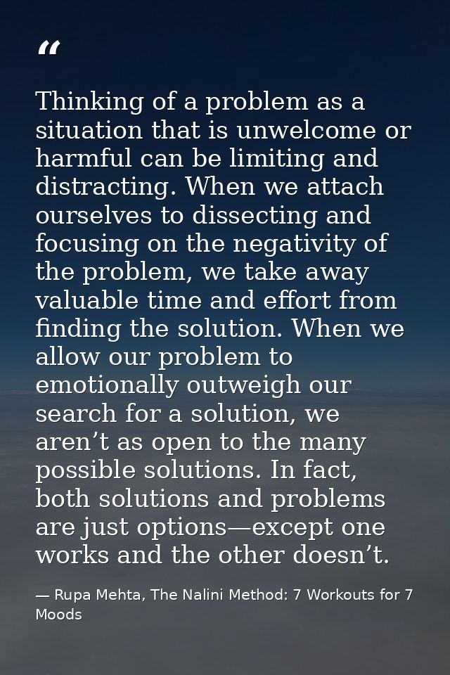 Thinking of a problem as a situation that is unwelcome or harmful can be limiting and distracting. When we attach oursel — Rupa Mehta, The Nalini Method: 7 Workouts for 7 Moods