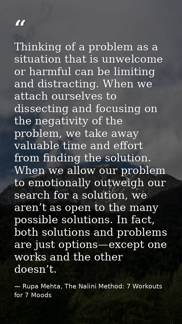 Thinking of a problem as a situation that is unwelcome or harmful can be limiting and distracting. When we attach oursel — Rupa Mehta, The Nalini Method: 7 Workouts for 7 Moods