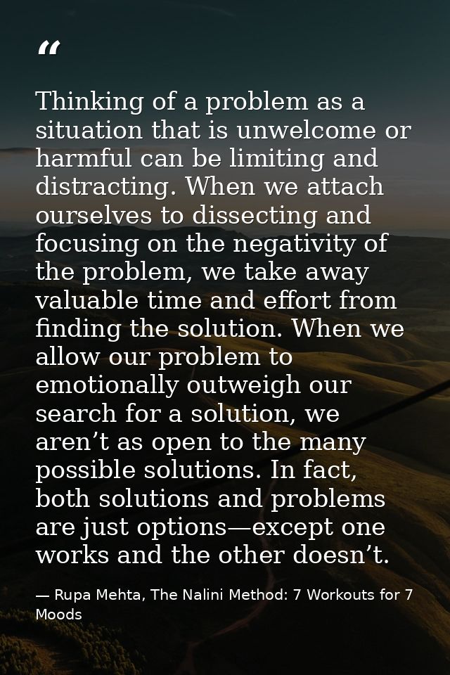 Thinking of a problem as a situation that is unwelcome or harmful can be limiting and distracting. When we attach oursel — Rupa Mehta, The Nalini Method: 7 Workouts for 7 Moods