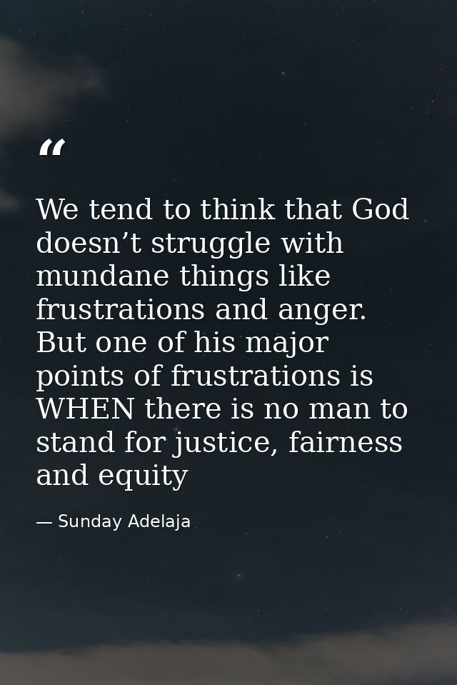 We tend to think that God doesn’t struggle with mundane things like frustrations and anger. But one of his major points  — Sunday Adelaja