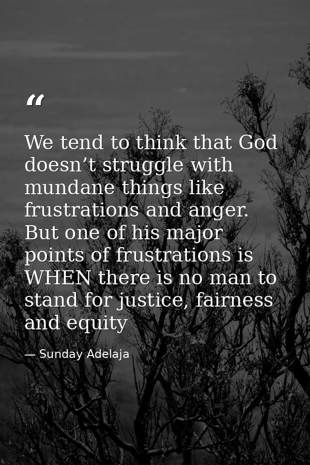 We tend to think that God doesn’t struggle with mundane things like frustrations and anger. But one of his major points  — Sunday Adelaja