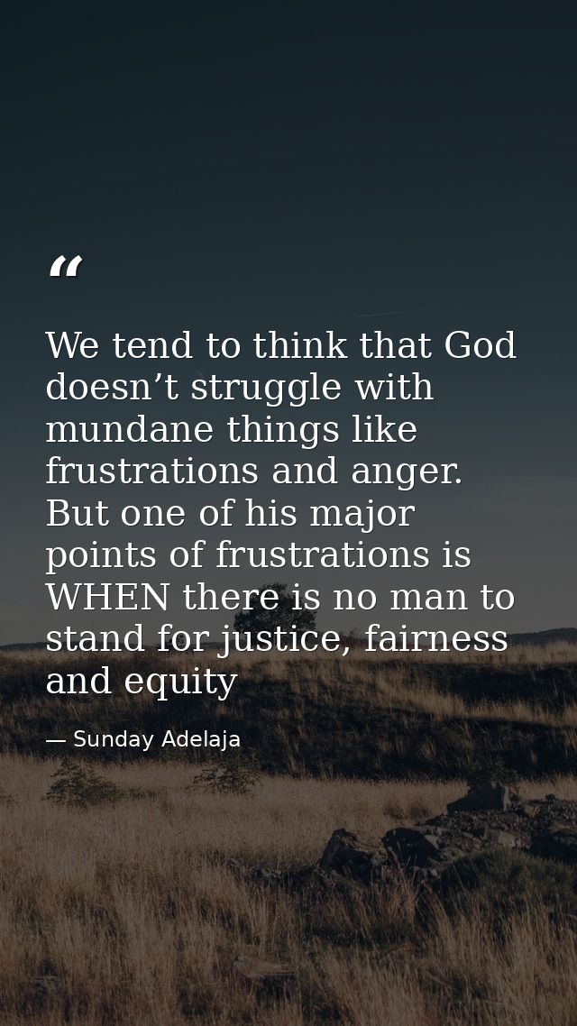We tend to think that God doesn’t struggle with mundane things like frustrations and anger. But one of his major points  — Sunday Adelaja