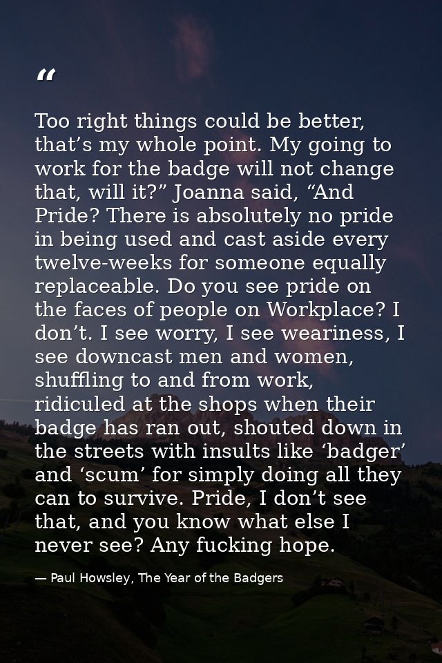 Too right things could be better, that’s my whole point. My going to work for the badge will not change that, will it?”  — Paul Howsley, The Year of the Badgers