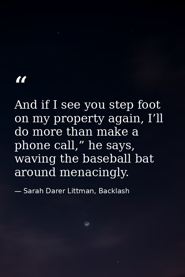 And if I see you step foot on my property again, I’ll do more than make a phone call,” he says, waving the baseball bat  — Sarah Darer Littman, Backlash