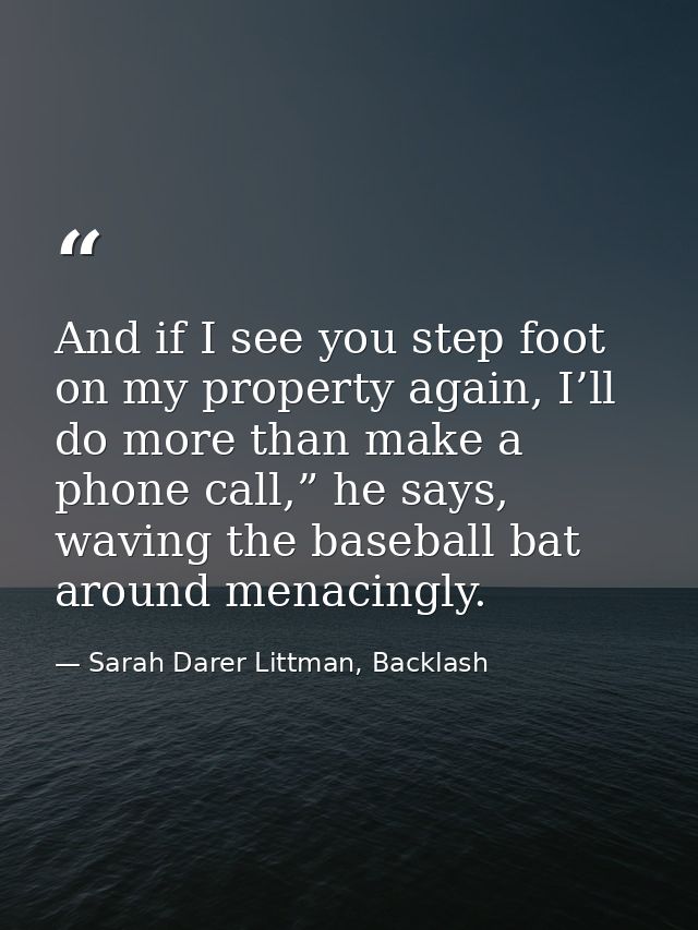 And if I see you step foot on my property again, I’ll do more than make a phone call,” he says, waving the baseball bat  — Sarah Darer Littman, Backlash