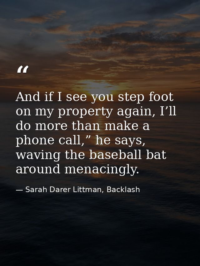 And if I see you step foot on my property again, I’ll do more than make a phone call,” he says, waving the baseball bat  — Sarah Darer Littman, Backlash