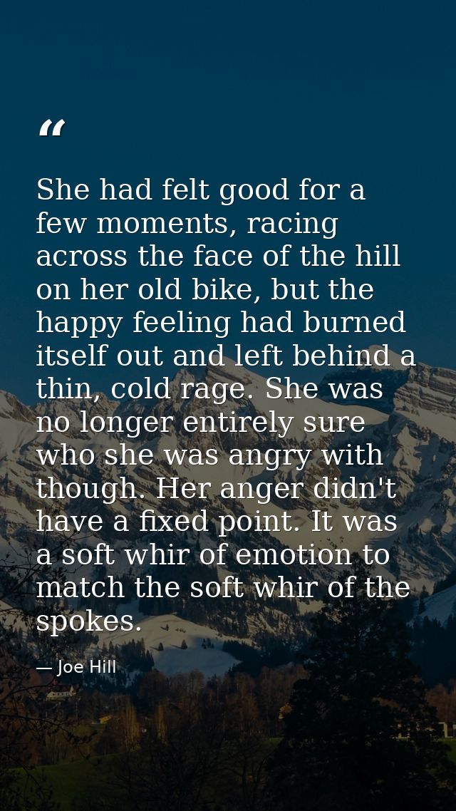 She had felt good for a few moments, racing across the face of the hill on her old bike, but the happy feeling had burne — Joe Hill
