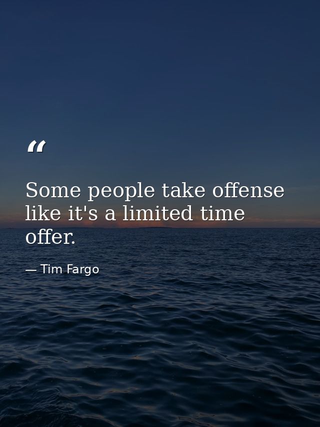 Some people take offense like it's a limited time offer. — Tim Fargo