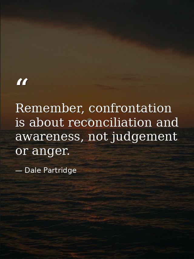 Remember, confrontation is about reconciliation and awareness, not judgement or anger. — Dale Partridge