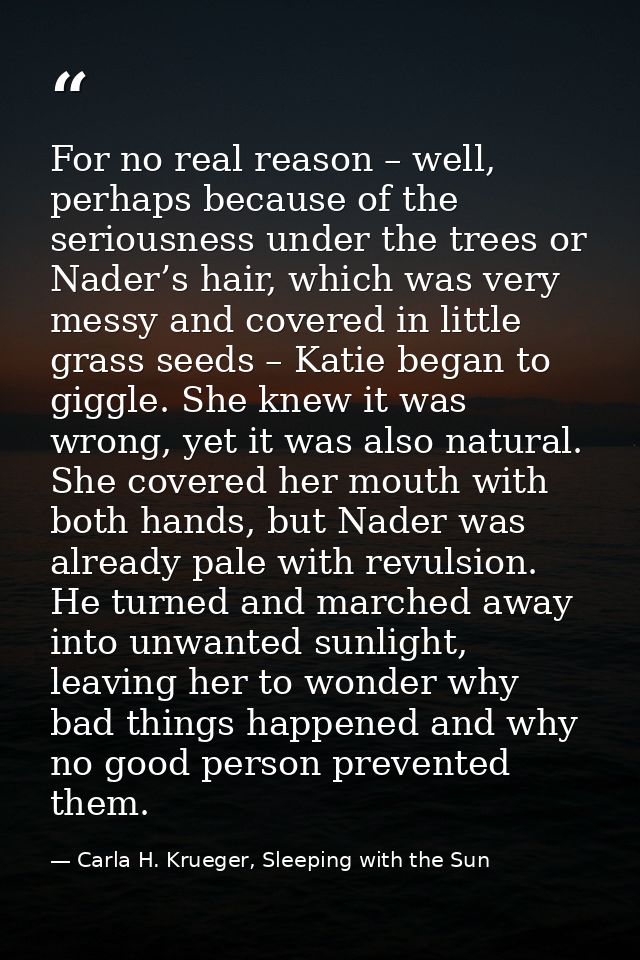 For no real reason – well, perhaps because of the seriousness under the trees or Nader’s hair, which was very messy and  — Carla H. Krueger, Sleeping with the Sun