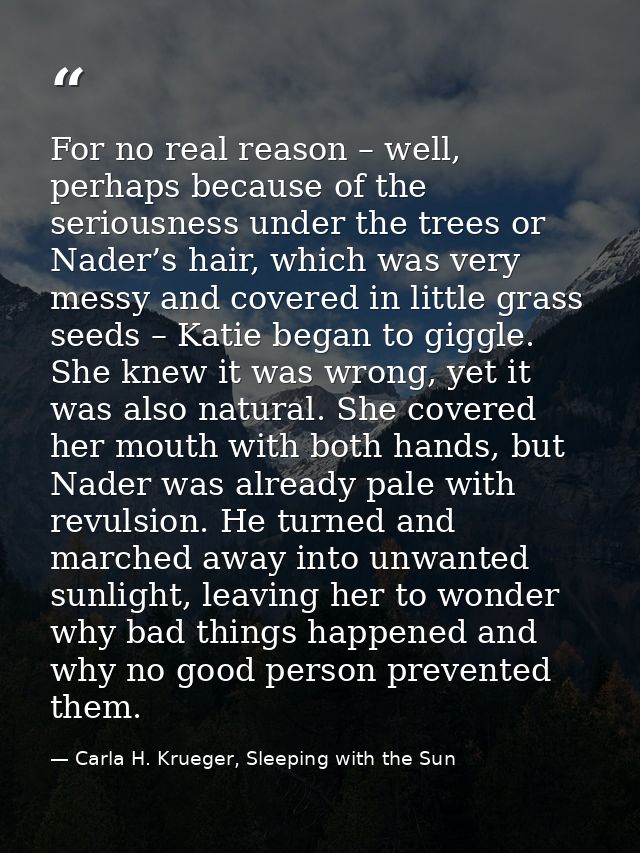 For no real reason – well, perhaps because of the seriousness under the trees or Nader’s hair, which was very messy and  — Carla H. Krueger, Sleeping with the Sun