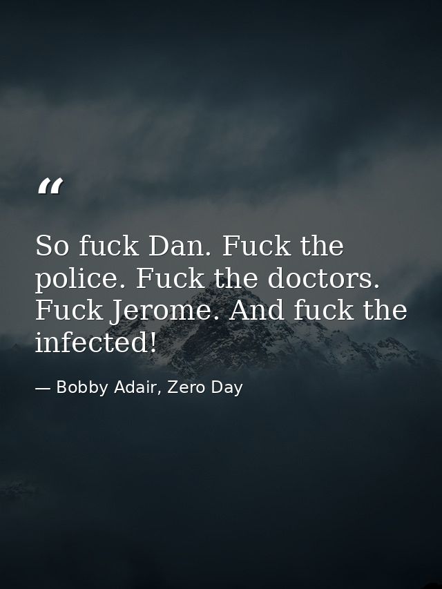 So fuck Dan. Fuck the police. Fuck the doctors. Fuck Jerome. And fuck the infected! — Bobby Adair, Zero Day
