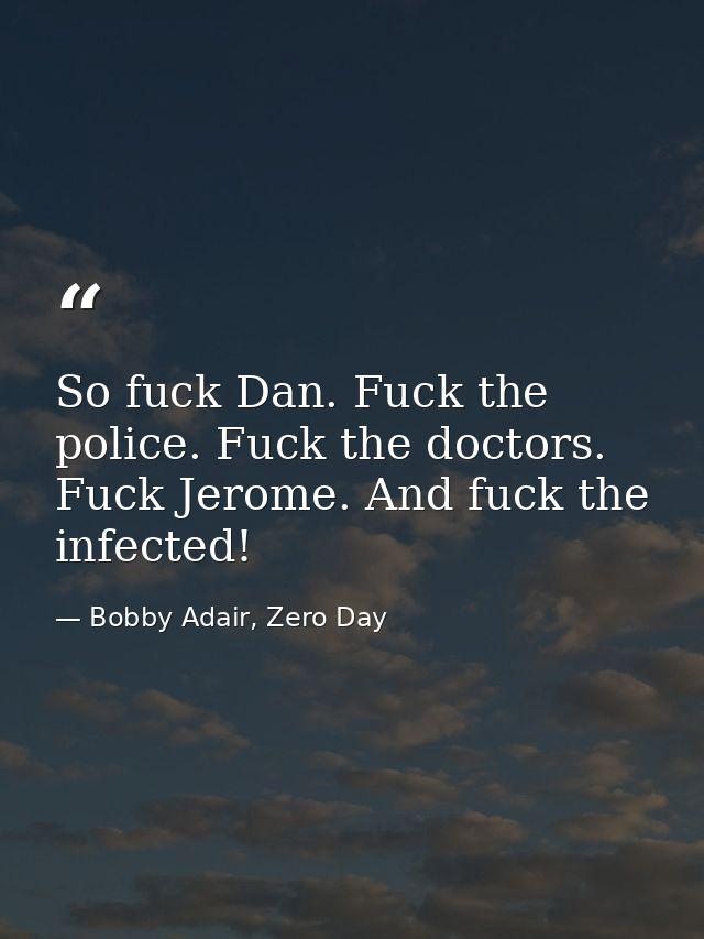 So fuck Dan. Fuck the police. Fuck the doctors. Fuck Jerome. And fuck the infected! — Bobby Adair, Zero Day
