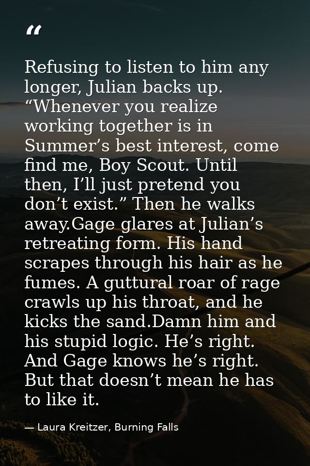 Refusing to listen to him any longer, Julian backs up. “Whenever you realize working together is in Summer’s best intere — Laura Kreitzer, Burning Falls