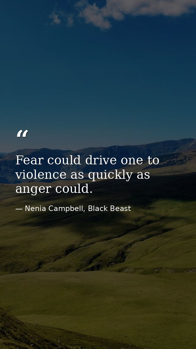 Fear could drive one to violence as quickly as anger could. — Nenia Campbell, Black Beast