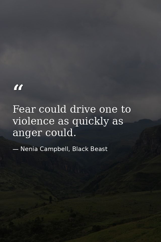 Fear could drive one to violence as quickly as anger could. — Nenia Campbell, Black Beast
