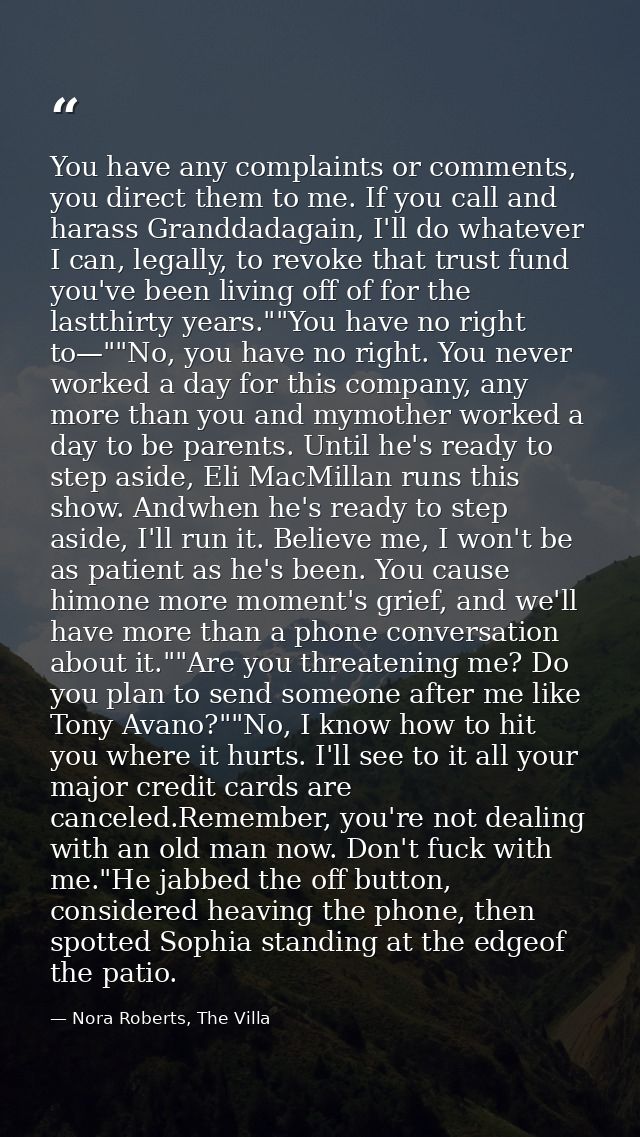 You have any complaints or comments, you direct them to me. If you call and harass Granddadagain, I'll do whatever I can — Nora Roberts, The Villa