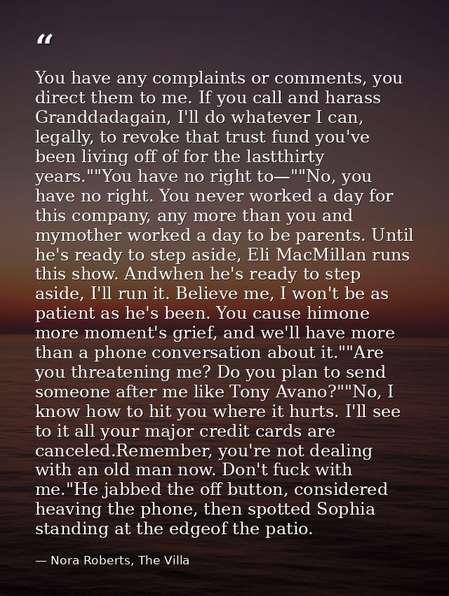 You have any complaints or comments, you direct them to me. If you call and harass Granddadagain, I'll do whatever I can — Nora Roberts, The Villa