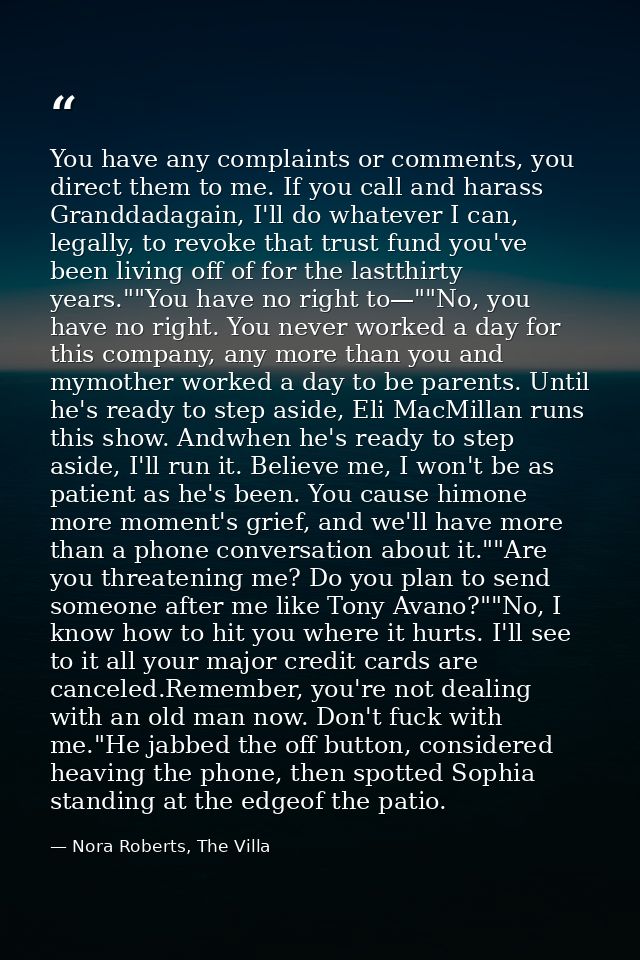 You have any complaints or comments, you direct them to me. If you call and harass Granddadagain, I'll do whatever I can — Nora Roberts, The Villa