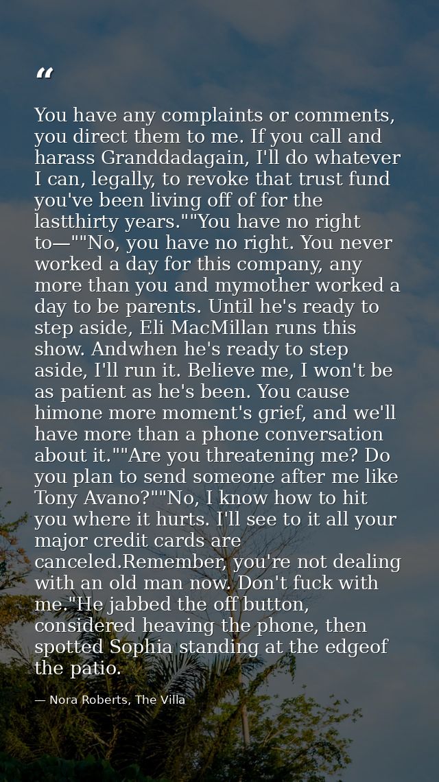 You have any complaints or comments, you direct them to me. If you call and harass Granddadagain, I'll do whatever I can — Nora Roberts, The Villa