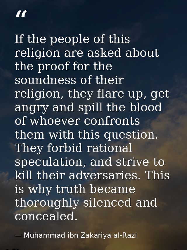 If the people of this religion are asked about the proof for the soundness of their religion, they flare up, get angry a — Muhammad ibn Zakariya al-Razi