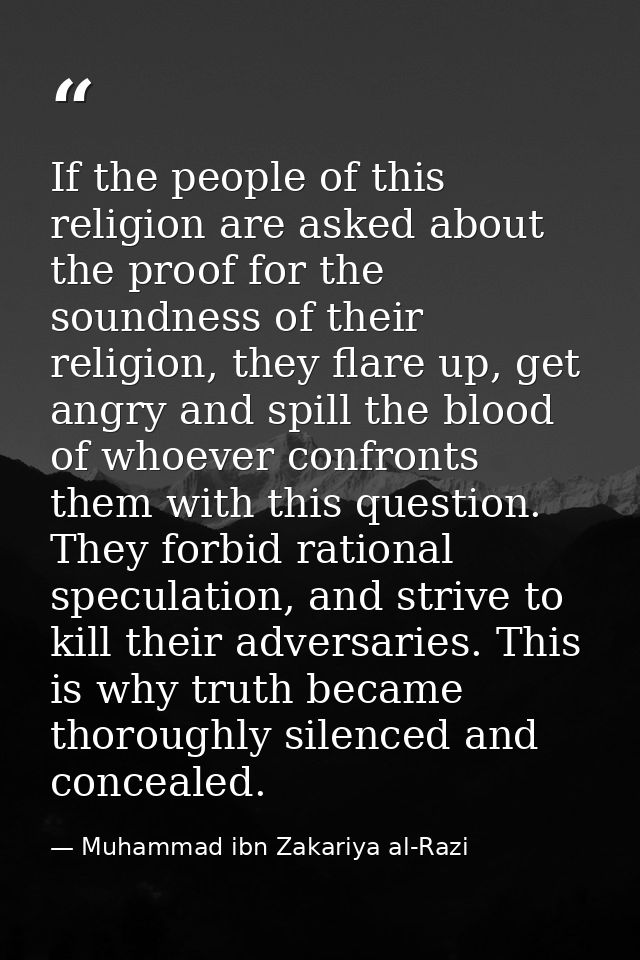 If the people of this religion are asked about the proof for the soundness of their religion, they flare up, get angry a — Muhammad ibn Zakariya al-Razi