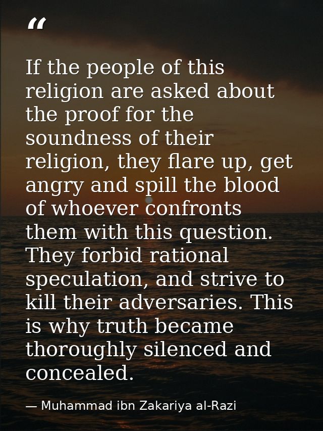 If the people of this religion are asked about the proof for the soundness of their religion, they flare up, get angry a — Muhammad ibn Zakariya al-Razi
