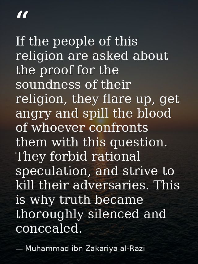 If the people of this religion are asked about the proof for the soundness of their religion, they flare up, get angry a — Muhammad ibn Zakariya al-Razi
