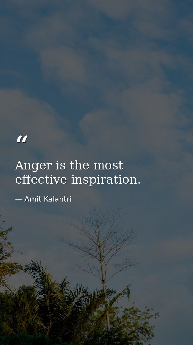 Anger is the most effective inspiration. — Amit Kalantri