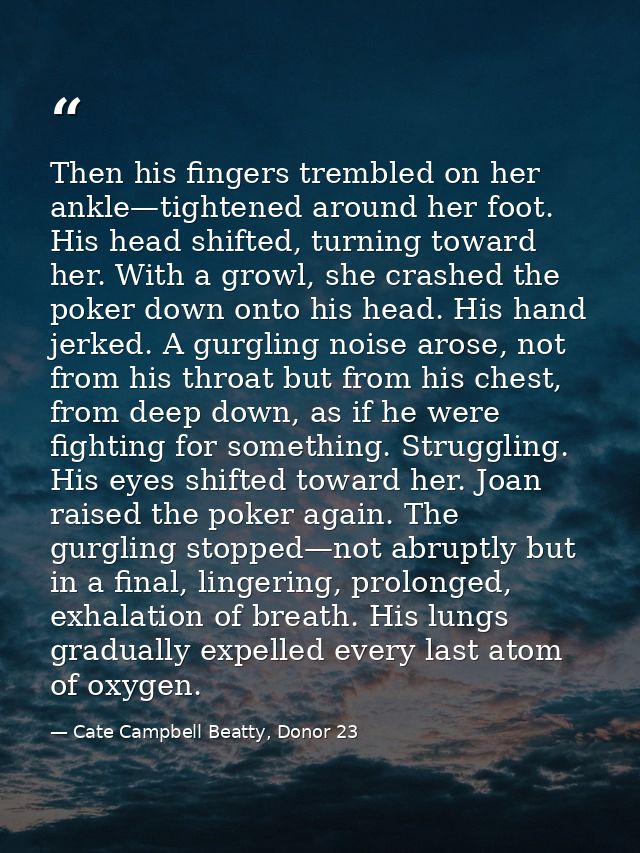 Then his fingers trembled on her ankle—tightened around her foot. His head shifted, turning toward her. With a growl, sh — Cate Campbell Beatty, Donor 23