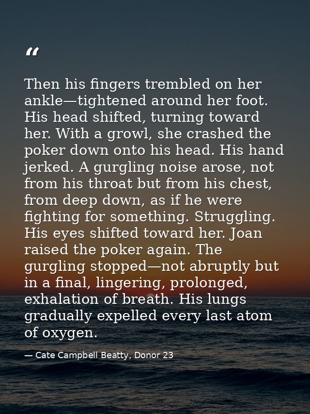 Then his fingers trembled on her ankle—tightened around her foot. His head shifted, turning toward her. With a growl, sh — Cate Campbell Beatty, Donor 23