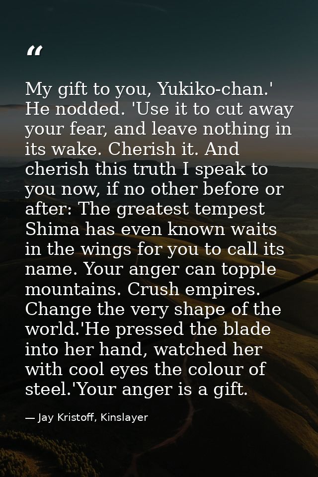 My gift to you, Yukiko-chan.' He nodded. 'Use it to cut away your fear, and leave nothing in its wake. Cherish it. And c — Jay Kristoff, Kinslayer
