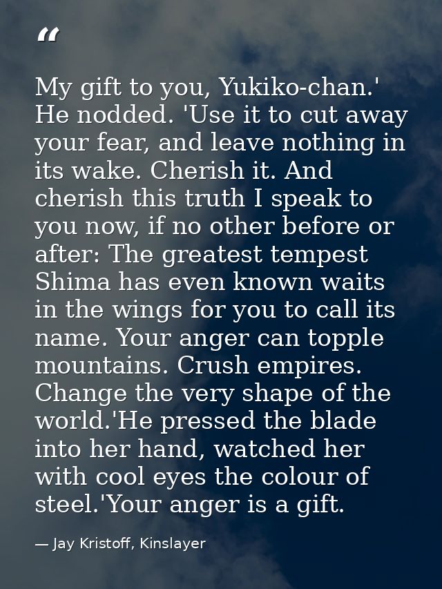 My gift to you, Yukiko-chan.' He nodded. 'Use it to cut away your fear, and leave nothing in its wake. Cherish it. And c — Jay Kristoff, Kinslayer