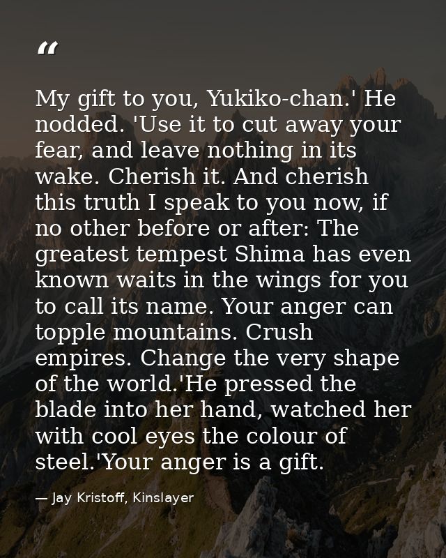 My gift to you, Yukiko-chan.' He nodded. 'Use it to cut away your fear, and leave nothing in its wake. Cherish it. And c — Jay Kristoff, Kinslayer